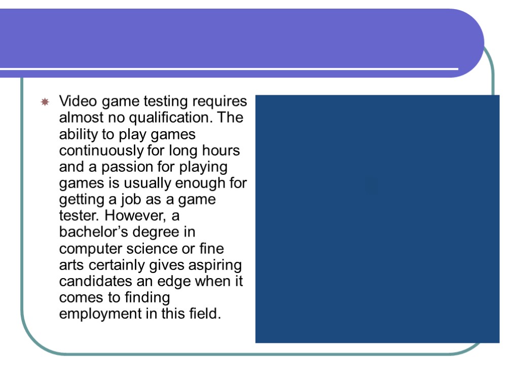Video game testing requires almost no qualification. The ability to play games continuously for